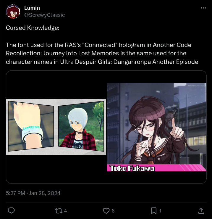 A screenshot of a tweet by Lumin (@ScrewyClassic).
"Cursed Knowledge
The font used for the RAS's 'Connected' hologram in Another Code Recollection: Journey into Lost Memories is the same used for the character names in Ultra Despair Girls: Danganronpa Another Episode"

Two images are included, one of the RAS from Another Code: Recollection, and one showing Toko Fukawa speaking from Danganronpa Another Episode: Ultra Despair Girls. Both use the same font, as mentioned.
