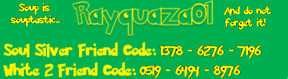 A banner, displaying my username (Rayquaza01), my friend codes for the DS Pokémon games, and the phrase 'Soup is Souptastic... and do not forget it!'